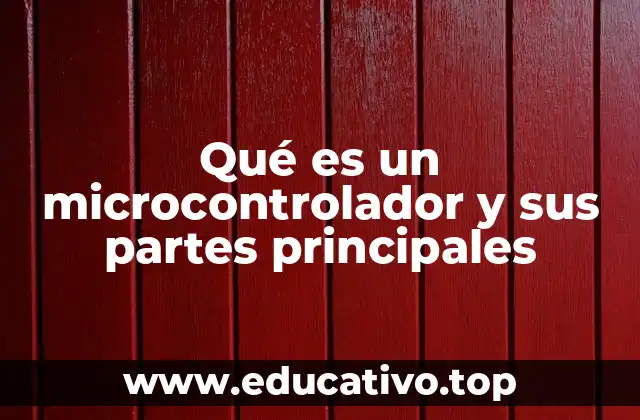 Qué es un microcontrolador y sus partes principales