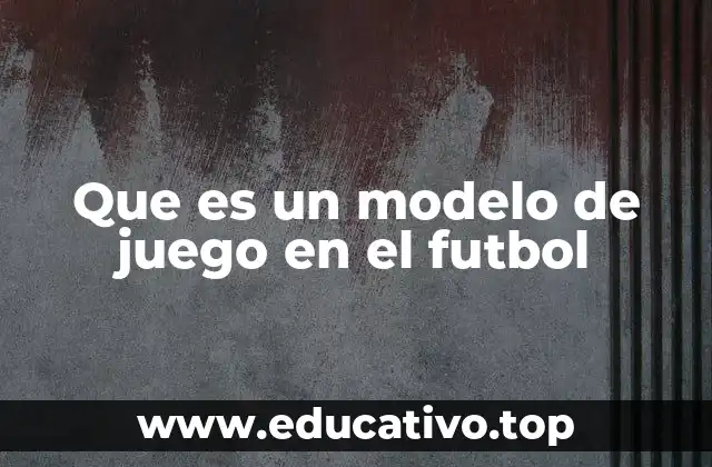 Que es un modelo de juego en el futbol