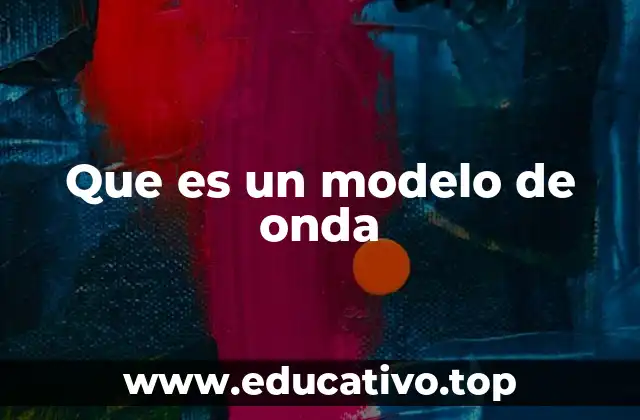 La importancia de los modelos de onda en la ciencia