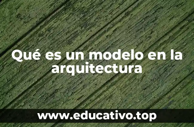Qué es un modelo en la arquitectura