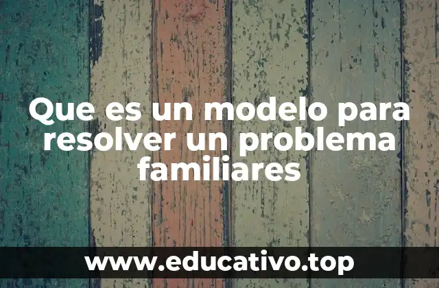 Que es un modelo para resolver un problema familiares