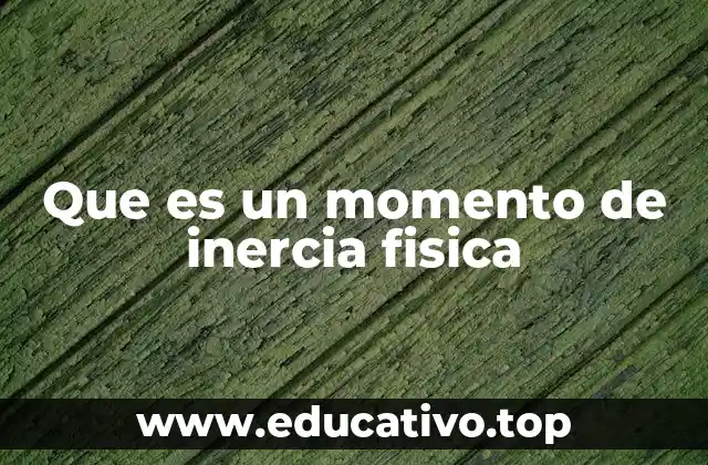 Que es un momento de inercia fisica