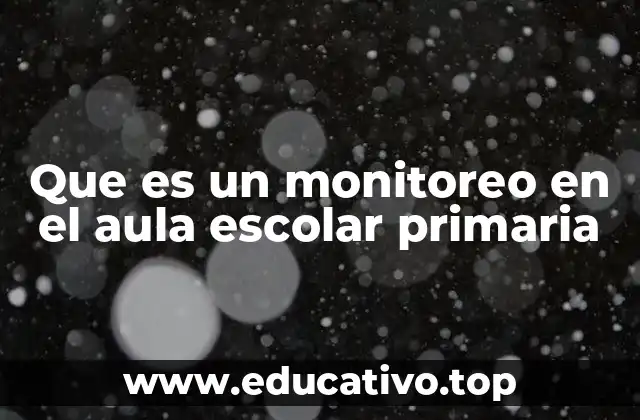 Que es un monitoreo en el aula escolar primaria