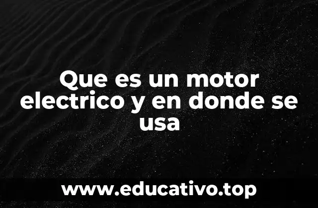 Que es un motor electrico y en donde se usa