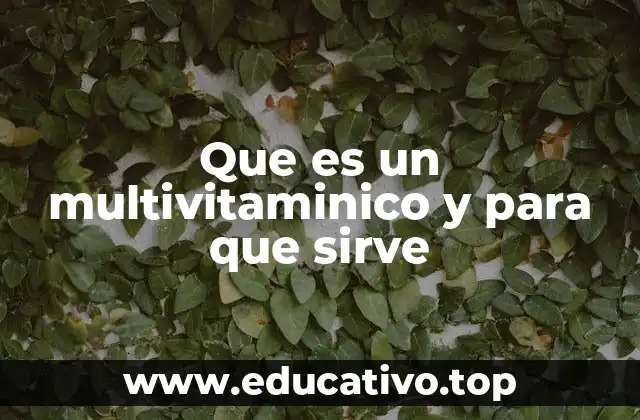 Que es un multivitaminico y para que sirve