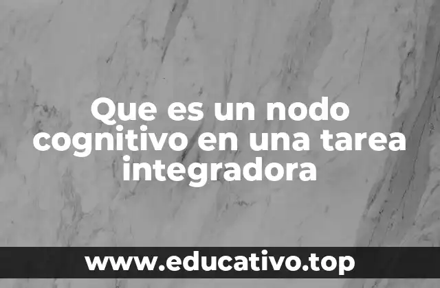 Que es un nodo cognitivo en una tarea integradora