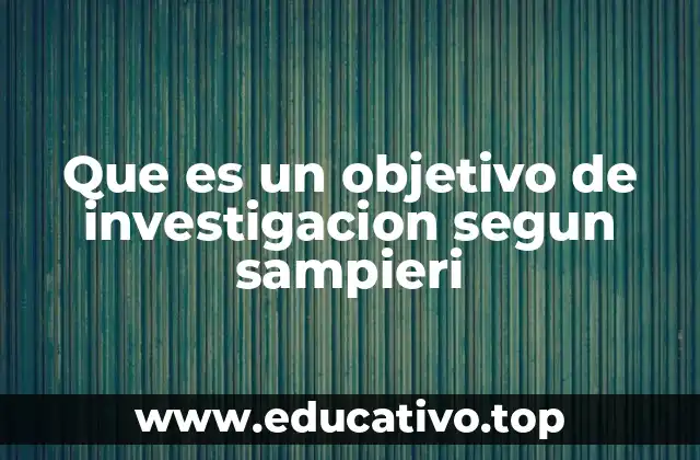Que es un objetivo de investigacion segun sampieri