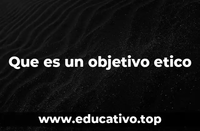 La importancia de los objetivos éticos en el desarrollo personal