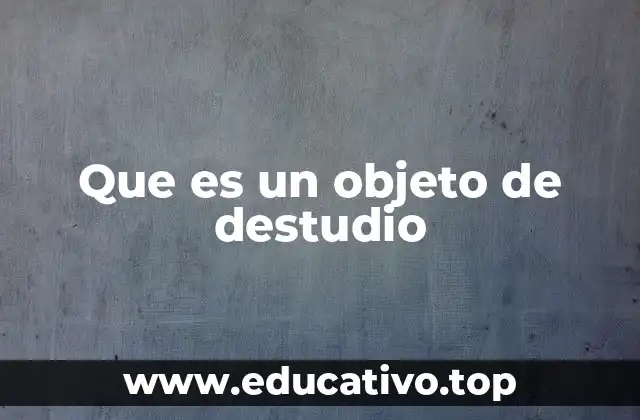 Que es un objeto de destudio
