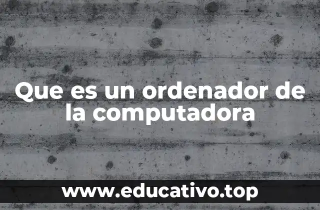 Que es un ordenador de la computadora