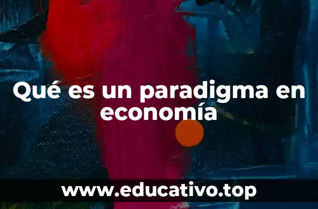 La influencia de los paradigmas en la toma de decisiones económicas