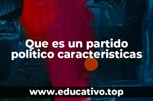 Que es un partido politico caracteristicas