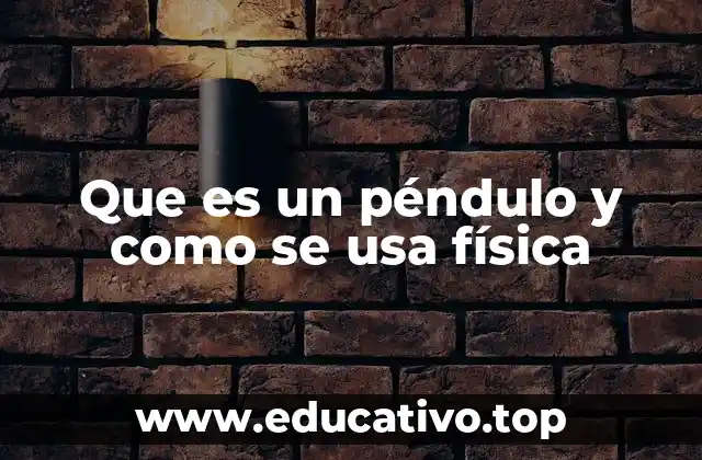 Que es un péndulo y como se usa física