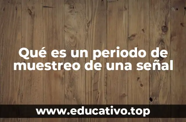 Qué es un periodo de muestreo de una señal