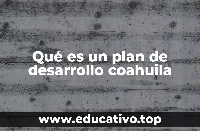 Qué es un plan de desarrollo coahuila
