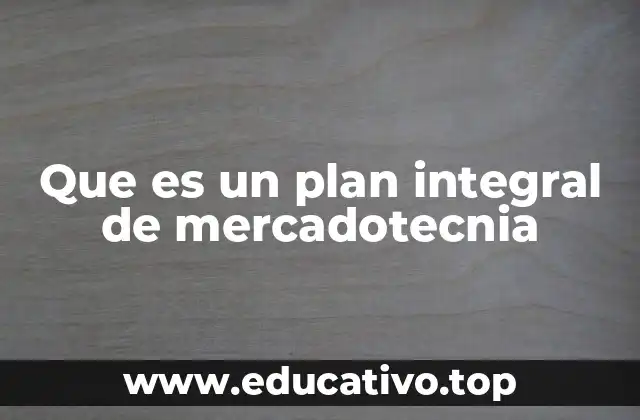 Que es un plan integral de mercadotecnia