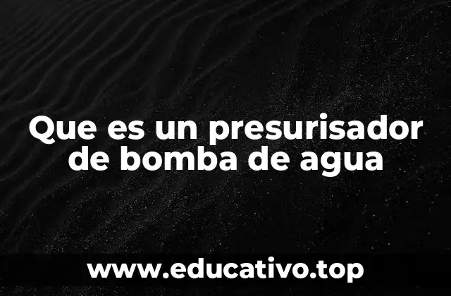 Que es un presurisador de bomba de agua