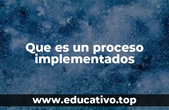 Que es un proceso implementados