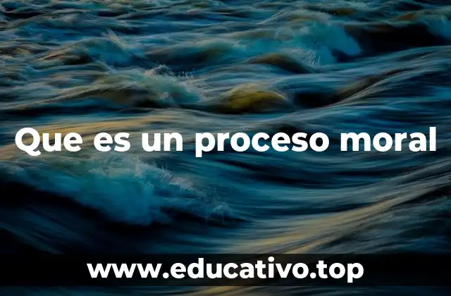 Que es un proceso moral