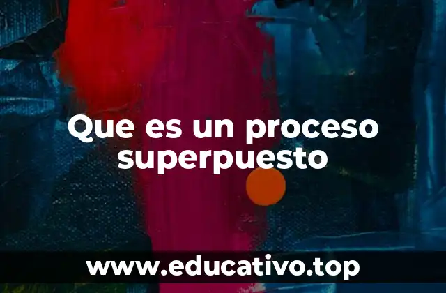 Que es un proceso superpuesto