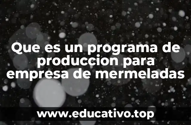 Que es un programa de produccion para empresa de mermeladas