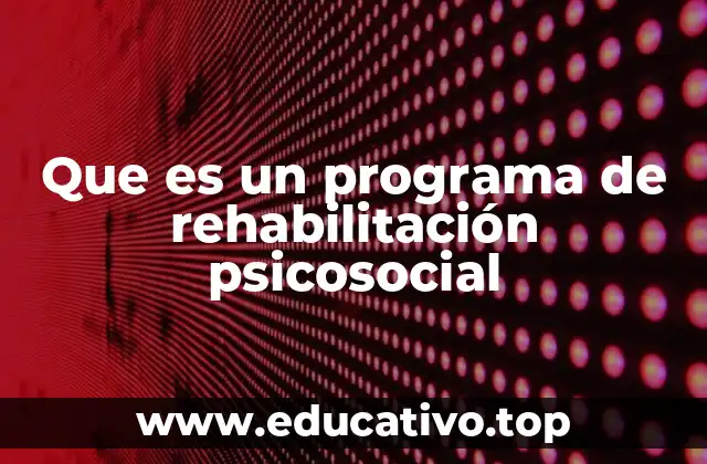 Que es un programa de rehabilitación psicosocial