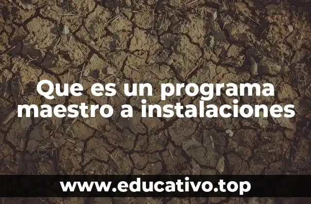 Que es un programa maestro a instalaciones