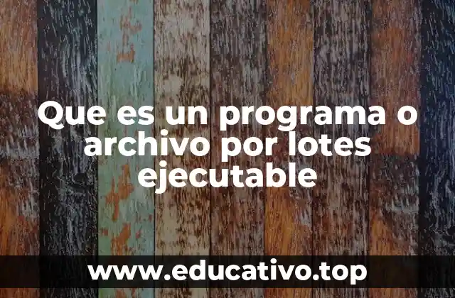 La utilidad de los archivos por lotes en la automatización de tareas