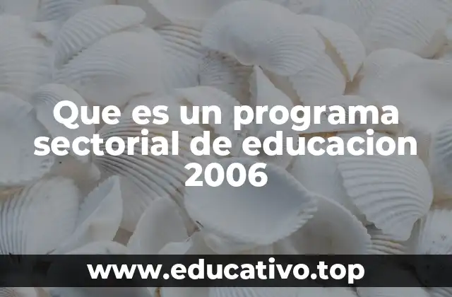 Que es un programa sectorial de educacion 2006