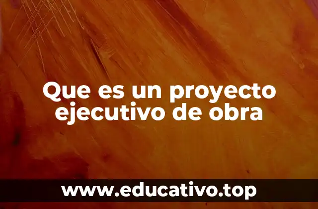 Que es un proyecto ejecutivo de obra