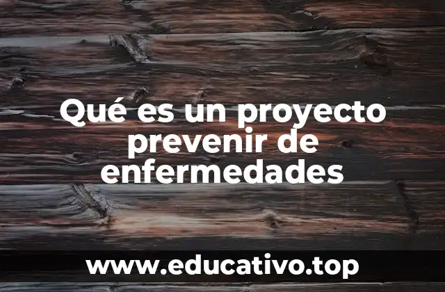 Qué es un proyecto prevenir de enfermedades