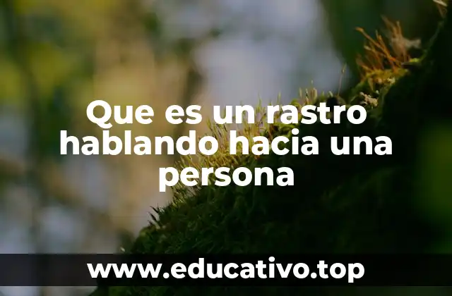 Que es un rastro hablando hacia una persona