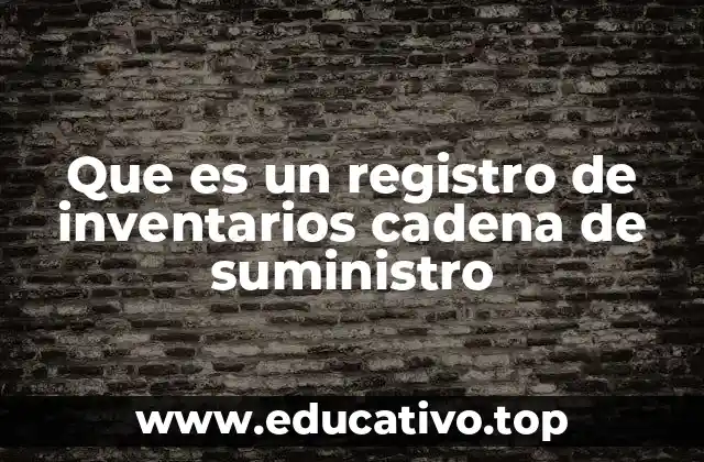 Que es un registro de inventarios cadena de suministro