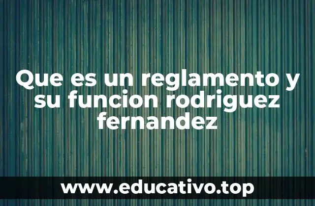Que es un reglamento y su funcion rodriguez fernandez