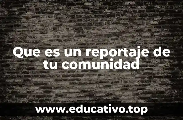 Que es un reportaje de tu comunidad