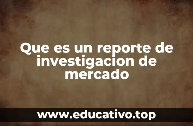Que es un reporte de investigacion de mercado