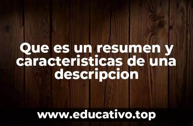 Que es un resumen y caracteristicas de una descripcion