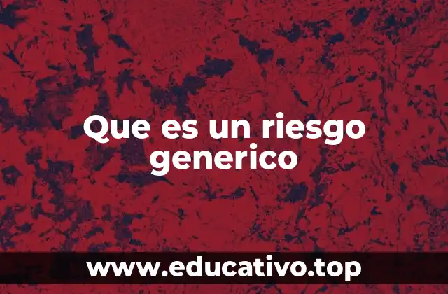 Que es un riesgo generico