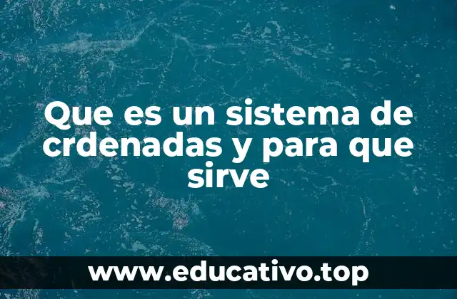 La importancia de los sistemas de coordenadas en la ciencia