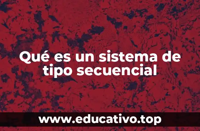 Qué es un sistema de tipo secuencial