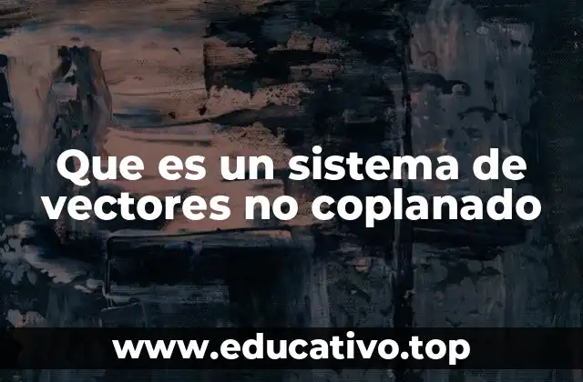 Que es un sistema de vectores no coplanado