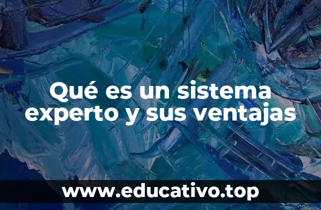 Qué es un sistema experto y sus ventajas