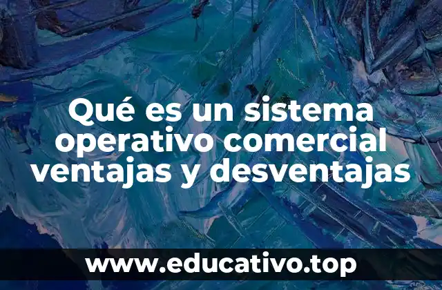 Qué es un sistema operativo comercial ventajas y desventajas