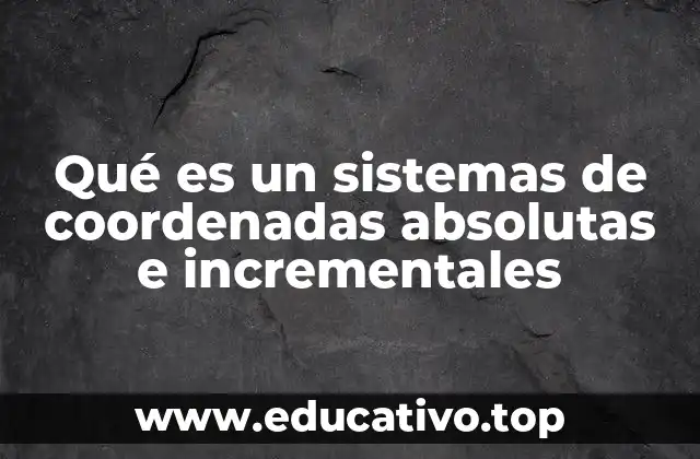 Qué es un sistemas de coordenadas absolutas e incrementales