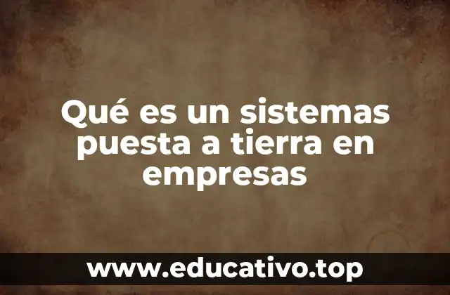 Qué es un sistemas puesta a tierra en empresas