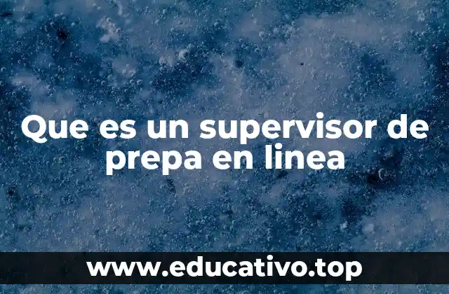 Que es un supervisor de prepa en linea