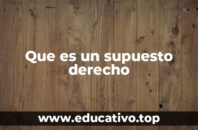 Que es un supuesto derecho