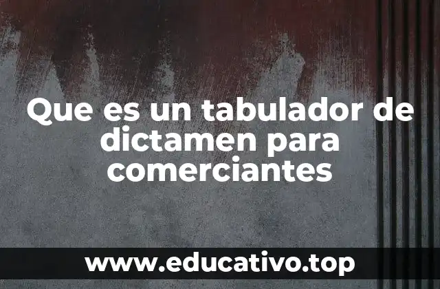 Que es un tabulador de dictamen para comerciantes