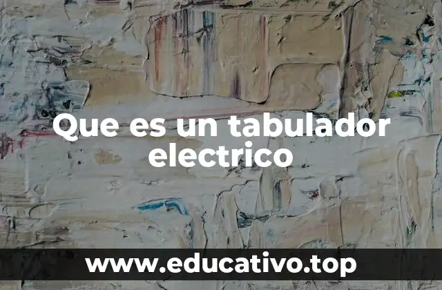 Que es un tabulador electrico