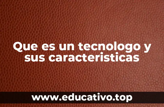 Que es un tecnologo y sus caracteristicas